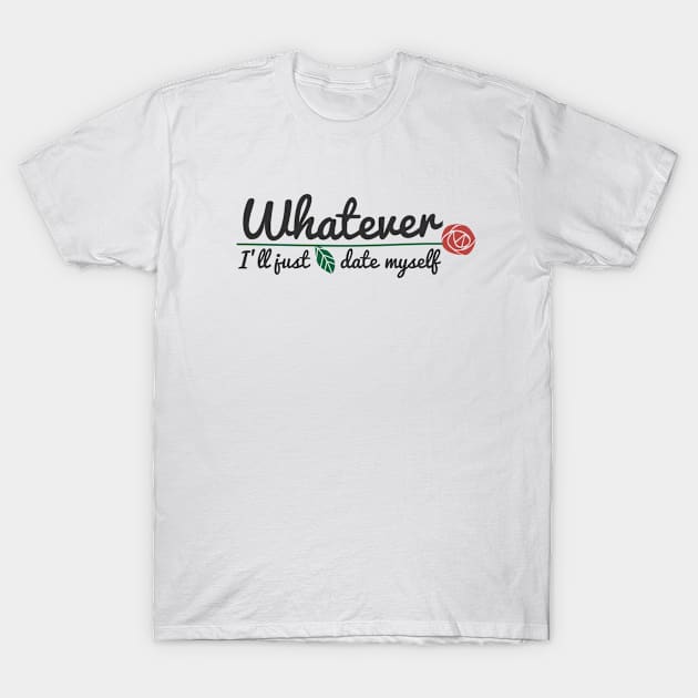 Whatever i ll just date myself T-Shirt by hoopoe
